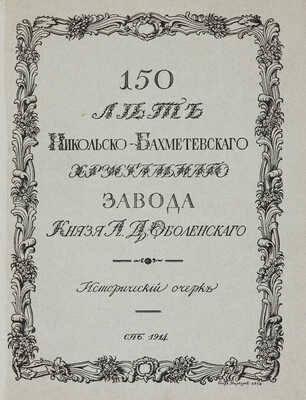150 лет Никольско-Бахметьевского хрустального завода князя А.Д. Оболенского. СПб., 1914.